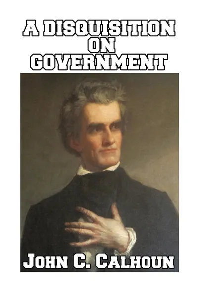 Обложка книги A Disquisition on Government, John C. Calhoun