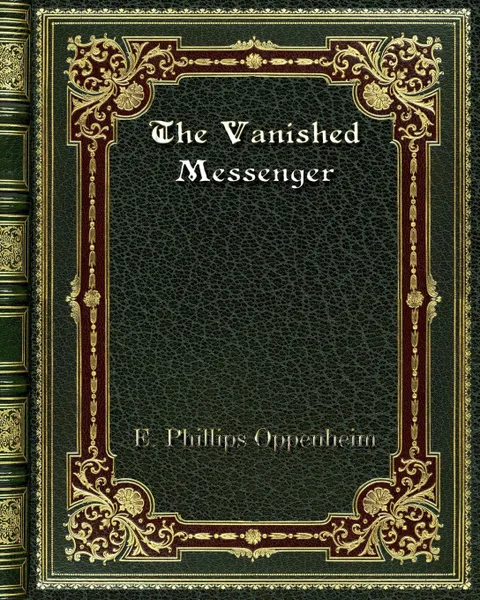 Обложка книги The Vanished Messenger, E. Phillips Oppenheim