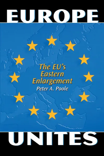 Обложка книги Europe Unites. The Eu's Eastern Enlargement, Peter A. Poole