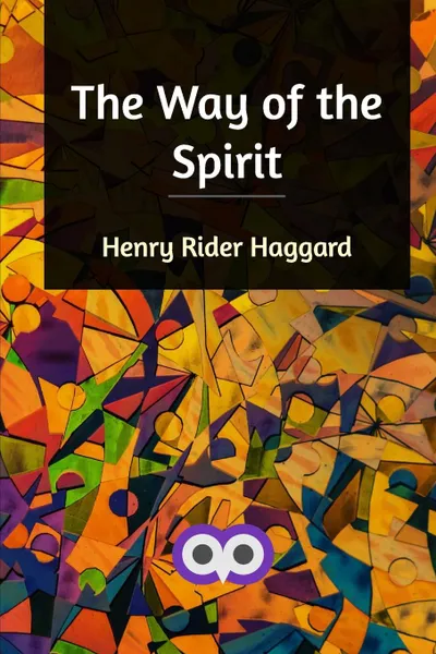 Обложка книги The Way of the Spirit, Henry Rider Haggard