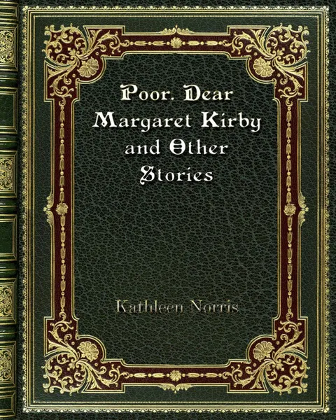 Обложка книги Poor. Dear Margaret Kirby and Other Stories, Kathleen Norris