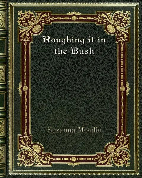 Обложка книги Roughing it in the Bush, Susanna Moodie