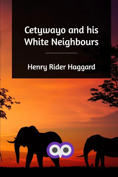 Обложка книги Cetywayo and his White Neighbours, Henry Rider Haggard