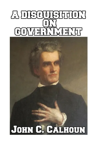 Обложка книги A Disquisition on Government, John C. Calhoun