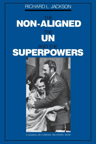 Обложка книги The Non-Aligned, the Un, and the Superpowers, Richard L. Jackson