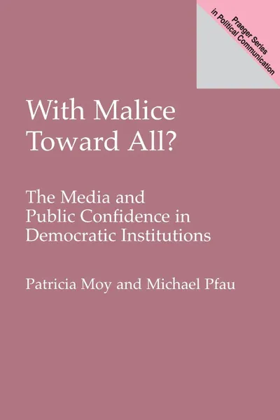 Обложка книги With Malice Toward All? The Media and Public Confidence in Democratic Institutions, Patricia Moy, Michael Pfau