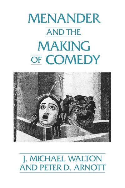 Обложка книги Menander and the Making of Comedy, Michael J. Walton, J. Michael Walton, Peter D. Arnott