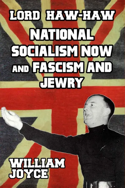 Обложка книги Lord Haw Haw National Socialism Now and Fascism and Jewry, William Joyce