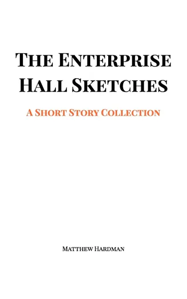 Обложка книги The Enterprise Hall Sketches, Matthew Hardman