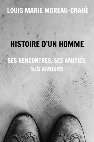 Обложка книги Histoire d'un homme, LOUIS MARIE MOREAU-CRAHÈ