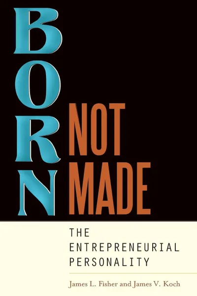 Обложка книги Born, Not Made. The Entrepreneurial Personality, James Fisher