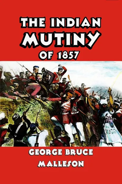 Обложка книги The Indian Mutiny of 1857, George Bruce Malleson