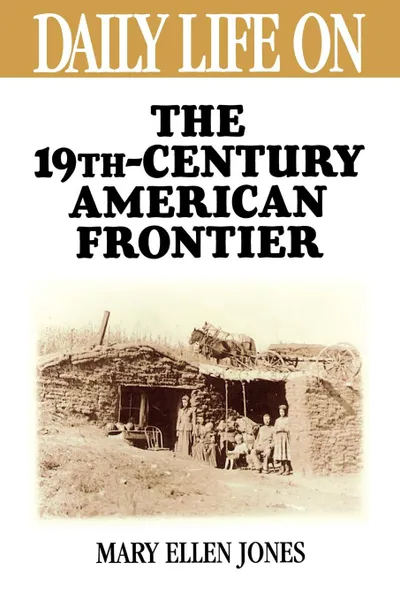 Обложка книги Daily Life on the Nineteenth Century American Frontier, Mary Jones