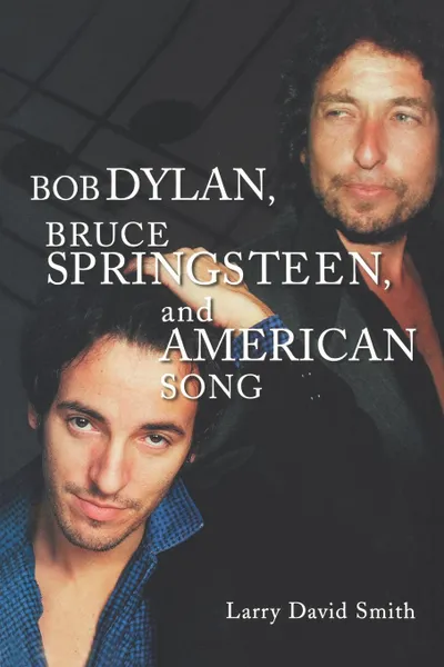 Обложка книги Bob Dylan, Bruce Springsteen, and American Song, Larry David Smith