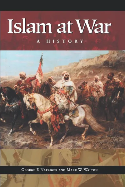 Обложка книги Islam at War. A History, George F. Nafziger, Mark Walton, Laurent W. Mbanda