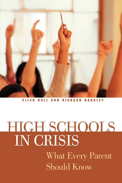 Обложка книги High Schools in Crisis. What Every Parent Should Know, Ellen Hall, Richard Handley