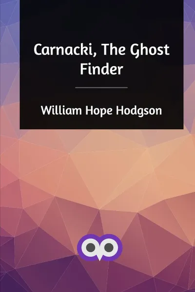 Обложка книги Carnacki, The Ghost Finder, William Hope Hodgson