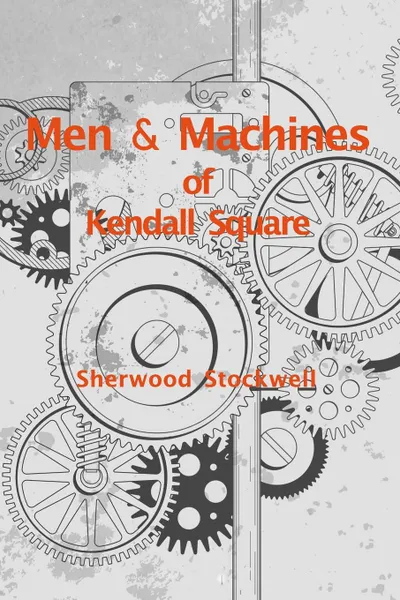 Обложка книги Men and Machines of Kendall Square, Sherwood Stockwell