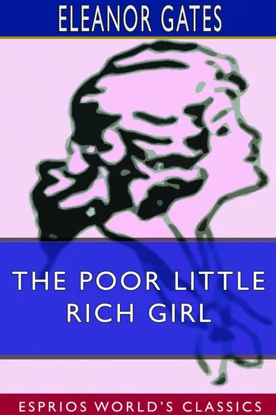 Обложка книги The Poor Little Rich Girl (Esprios Classics), Eleanor Gates