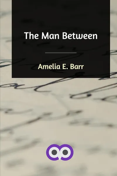 Обложка книги The Man Between, Amelia E. Barr