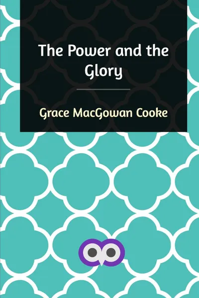 Обложка книги The Power and the Glory, Grace MacGowan Cooke