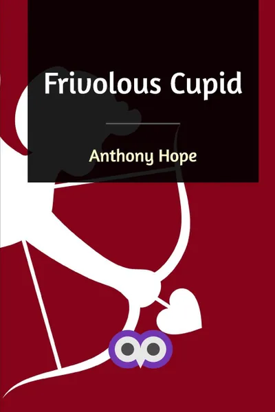 Обложка книги Frivolous Cupid, Anthony Hope