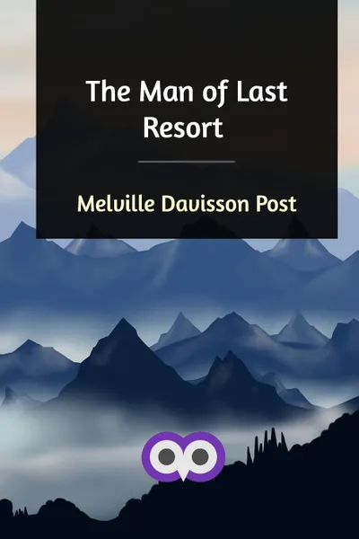 Обложка книги The Man of Last Resort, Melville Davisson Post