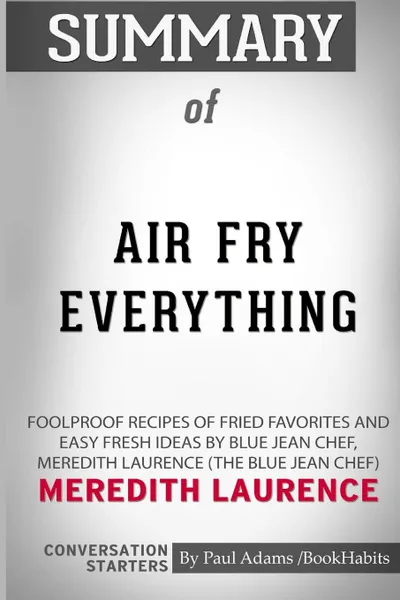 Обложка книги Summary of Air Fry Everything by Meredith Laurence. Conversation Starters, Paul Adams , BookHabits