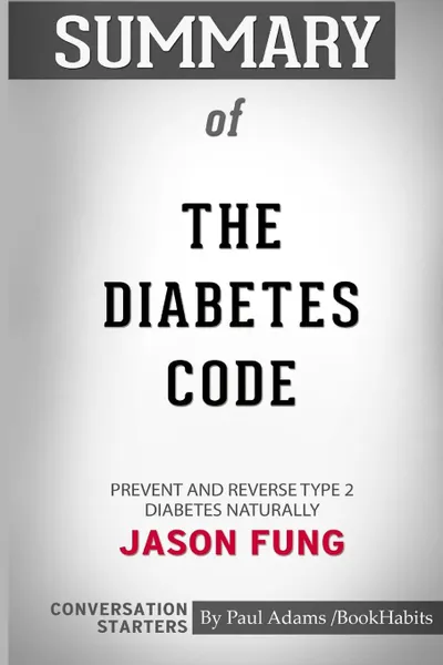 Обложка книги Summary of The Diabetes Code. Prevent and Reverse Type 2 Diabetes Naturally by Dr. Jason Fung: Conversation Starters, Paul Adams , BookHabits