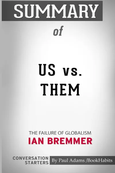 Обложка книги Summary of Us vs. Them. The Failure of Globalism by Ian Bremmer: Conversation Starters, Paul Adams , BookHabits