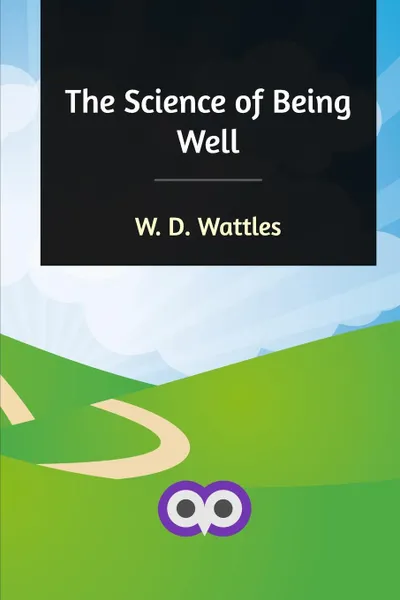 Обложка книги The Science of Being Well, W. D. Wattles