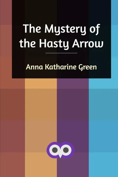 Обложка книги The Mystery of the Hasty Arrow, Anna Katharine Green