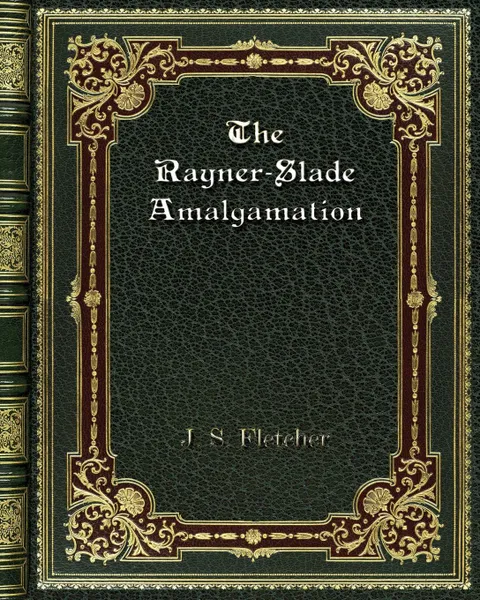 Обложка книги The Rayner-Slade Amalgamation, J. S. Fletcher