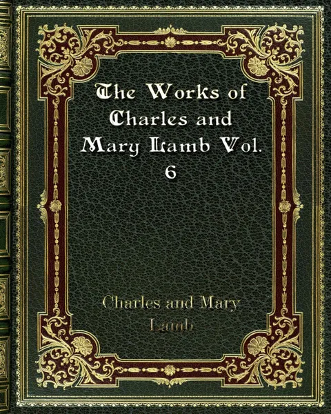 Обложка книги The Works of Charles and Mary Lamb Vol. 6, Mary Lamb, Charles