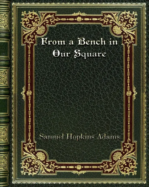 Обложка книги From a Bench in Our Square, Samuel Hopkins Adams