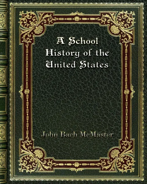 Обложка книги A School History of the United States, John Bach McMaster