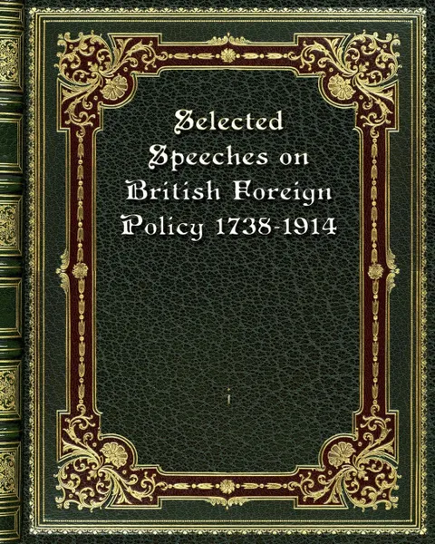 Обложка книги Selected Speeches on British Foreign Policy 1738-1914, i