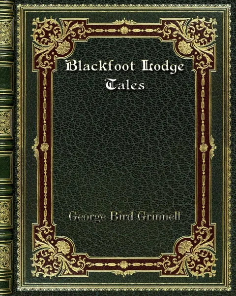Обложка книги Blackfoot Lodge Tales, George Bird Grinnell