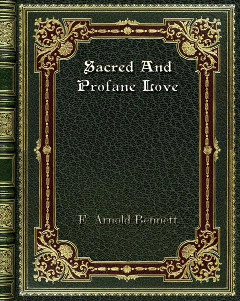 Обложка книги Sacred And Profane Love, E. Arnold Bennett