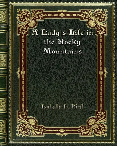 Обложка книги A Lady's Life in the Rocky Mountains, Isabella L. Bird