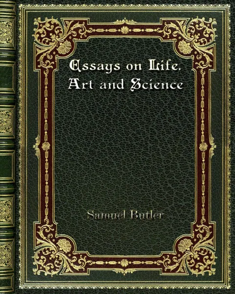 Обложка книги Essays on Life. Art and Science, Samuel Butler