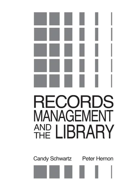 Обложка книги Records Management and the Library. Issues and Practices, Candy Schwartz, Peter Hernon