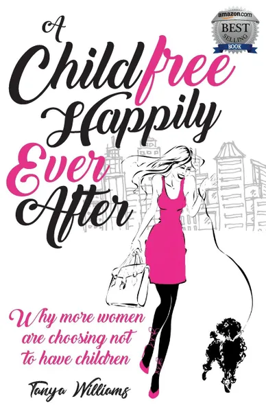 Обложка книги A Childfree Happily Ever After. Why more women are choosing not to have children, Tanya Williams