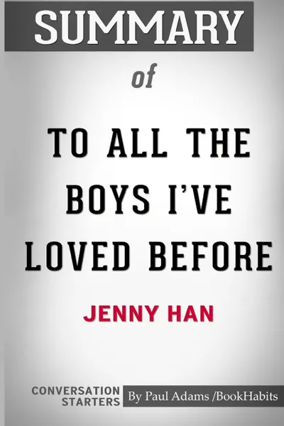 Обложка книги Summary of To All The Boys I've Loved Before by Jenny Han. Conversation Starters, Paul Adams , BookHabits