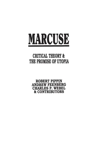 Обложка книги Marcuse. Critical Theory and the Promise of Utopia, Andrew Feenberg, Robert Pippin, Charles Webel