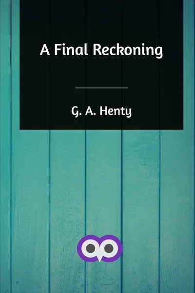 Обложка книги A Final Reckoning, G. A. Henty