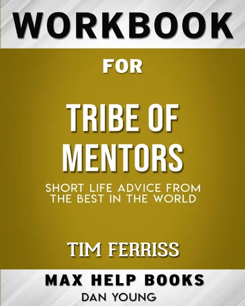 Обложка книги Workbook for Tribe of Mentors. Short Life Advice from the Best in the World (Max-Help Books), MaxHelp Books