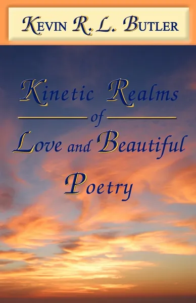 Обложка книги Kinetic Realms of Love & Beautiful Poetry, Kevin Rl Butler