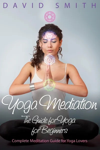 Обложка книги Yoga Mediation. The Guide for Yoga for Beginners, David Smith