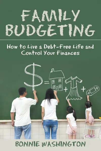 Обложка книги Family Budgeting. How to Live a Debt-Free Life and Control Your Finances, Bonnie Washington